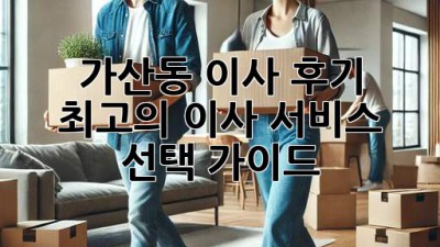 가산동 이사 후기: 최고의 이사 서비스 선택 가이드